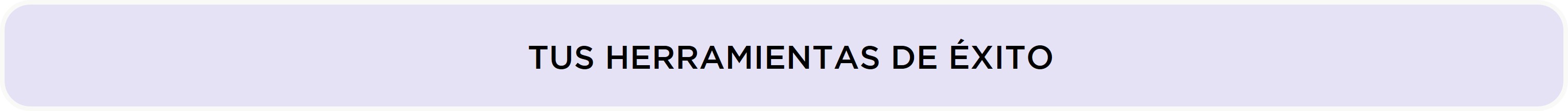 TUS HERRAMIENTAS DE ÉXITO
